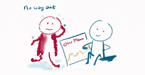 we see two persons. The left one is all frazzled looking in red, Sweating or crying, we don't know. There's a pool at their feet. The caption reads: Now way out. On the right hand side we see a calm person, sitting down, in blue. They are looking at a big thing that says: our plan.